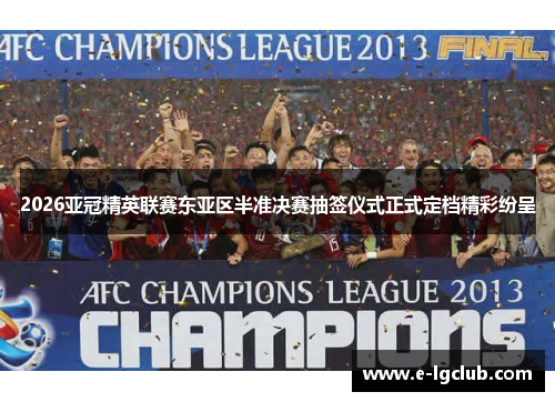 2026亚冠精英联赛东亚区半准决赛抽签仪式正式定档精彩纷呈