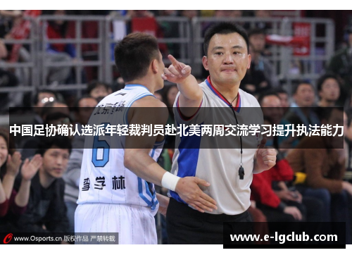 中国足协确认选派年轻裁判员赴北美两周交流学习提升执法能力 中国足协确认选派年轻裁判员赴北美两周交流学习提升执法能力