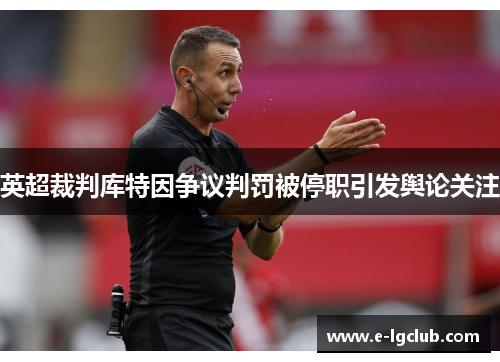 英超裁判库特因争议判罚被停职引发舆论关注